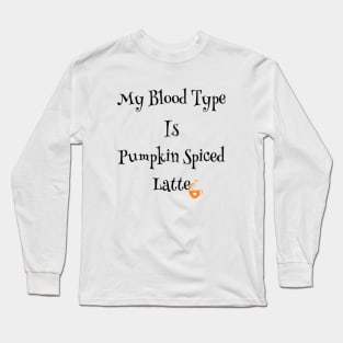 My blood type is pumpkin spiced latte Long Sleeve T-Shirt